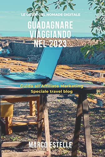 Viaggiare guadagnando nel 2023: Guida completa all’affiliate marketing Speciale travel blog (Italian Edition)
