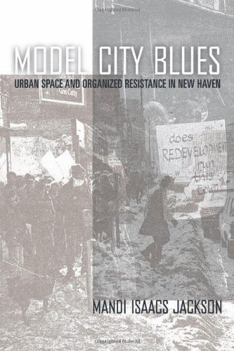 Model City Blues: Urban Space and Organized Resistance in New Haven