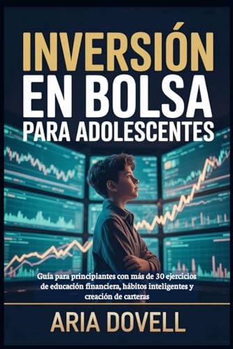 Inversion en bolsa para adolescentes: Guia para principiantes con mas de 30 ejercicios de educacion financiera, habitos intelige