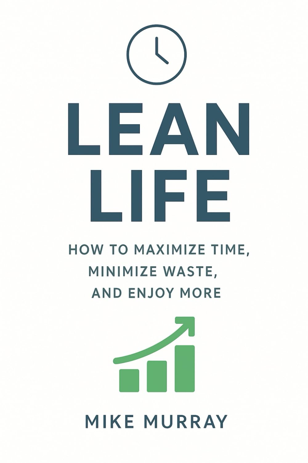 Lean Life: How to Maximize Time, Minimize Waste, and Enjoy More