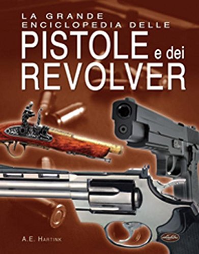 La grande enciclopedia delle pistole e dei revolver La grande enciclopedia delle pistole e dei revolver