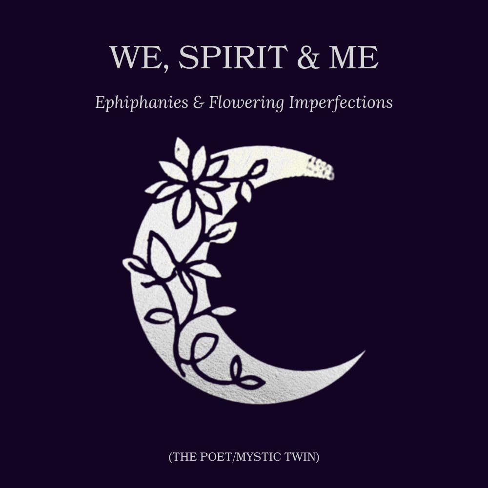 Vol II: We, Spirit & Me: Epiphanies and Flowering Imperfections (The Sovereign Statutes: The Trinity of Truth Book 2)