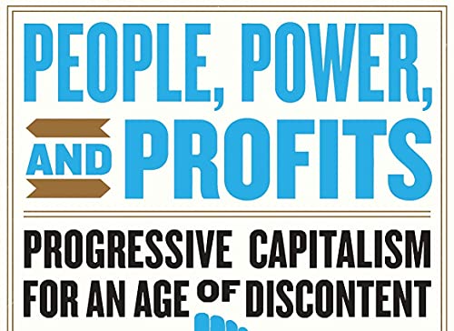 People, Power, and Profits: Progressive Capitalism for an Age of Discontent
