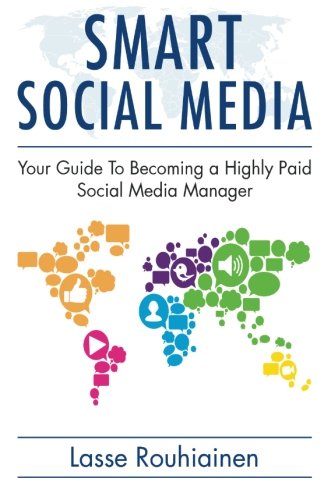 Smart Social Media: Your Guide To Becoming A Highly Paid Social Media Manager: Volume 1
