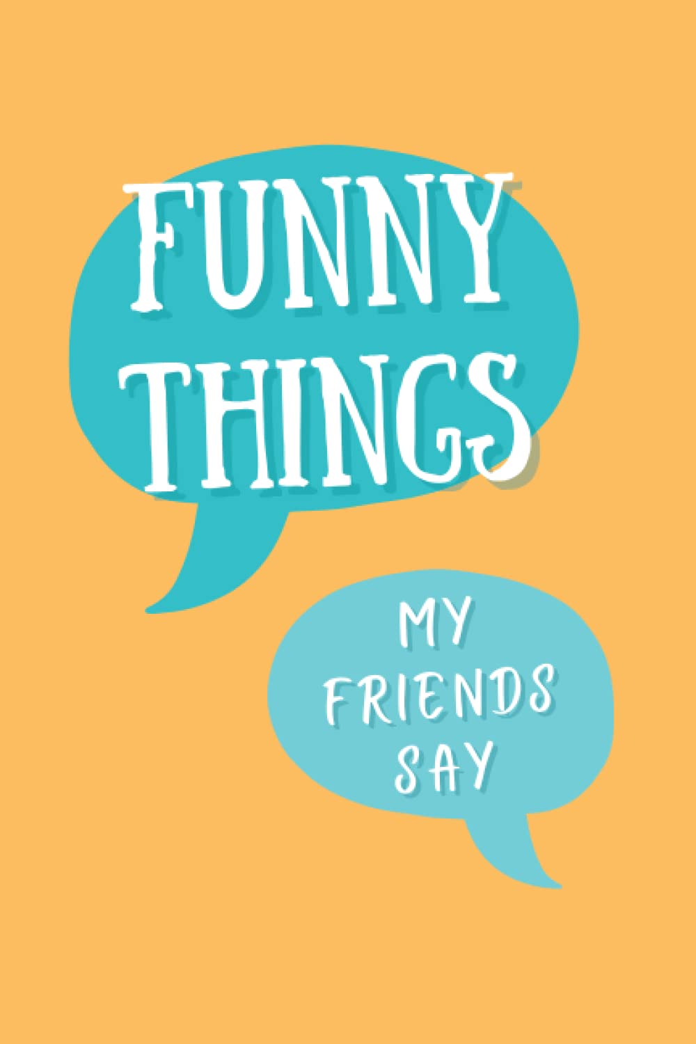 Funny Things My Friends Say: A Quote Memory Book