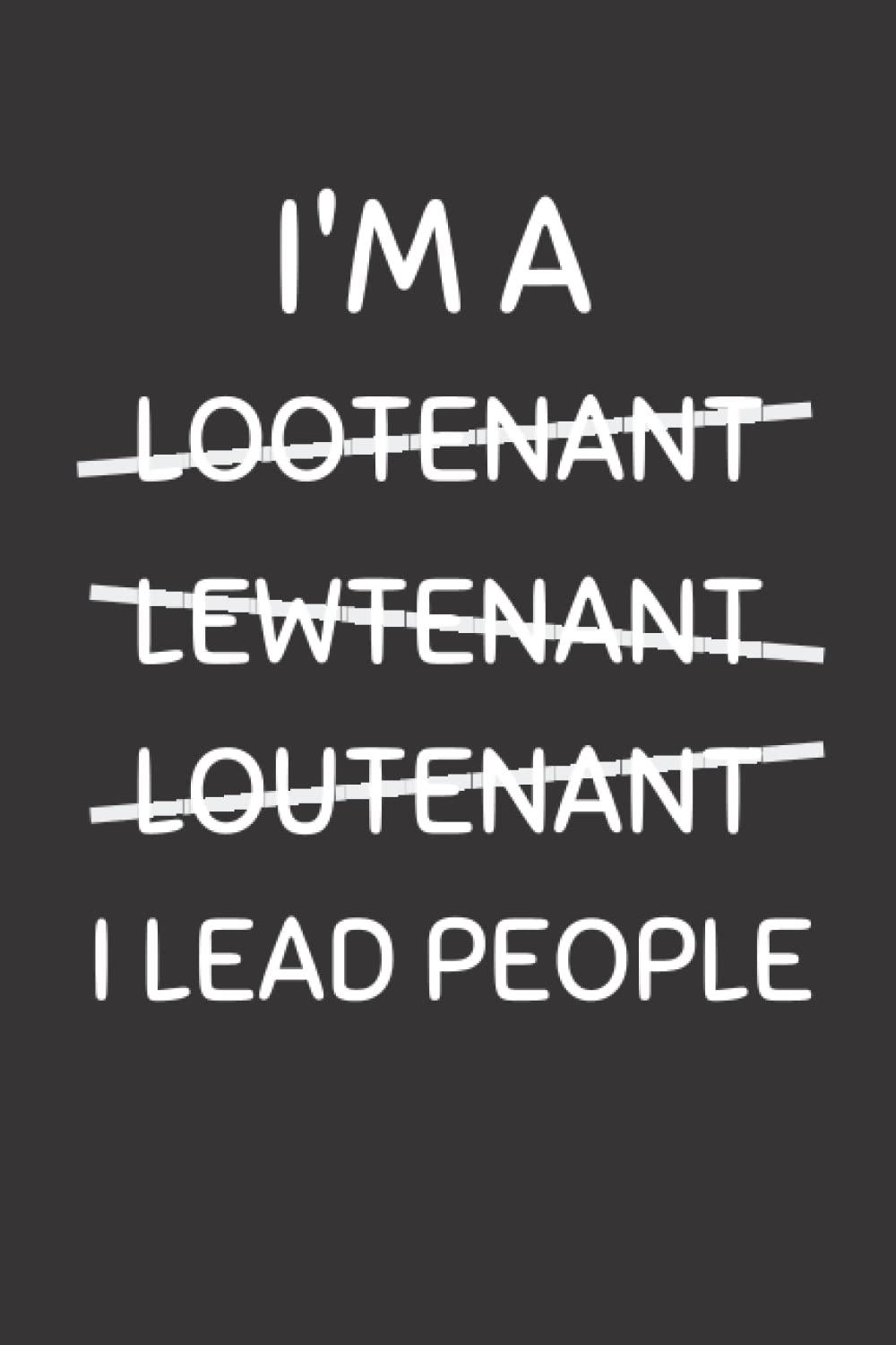 I Lead People: Funny Lieutenant Notebook With Lined Pages, A Great Appreciation Gift Idea For A Lieutenant