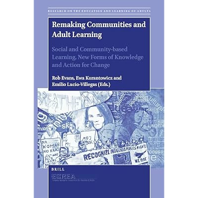 Remaking Communities and Adult Learning: Social and Community-based Learning, New Forms of Knowledge and Action for Change