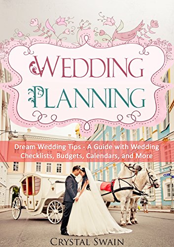 Wedding Planning: Dream Wedding Tips - A Guide with Wedding Checklists, Budgets, Calendars, and More (Wedding Planning, Checklists, Budgets, Calendars, Dream Wedding, Marriage, Dating)