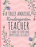 A Truly Amazing Kindergarten Teacher: Kindergarten Teacher Journal: Perfect Thank You Gift for...