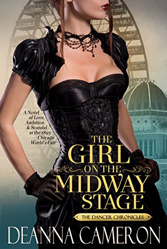 The Girl on the Midway Stage: A Novel of Love, Ambition, and Scandal at the 1893 Chicago World's Fair (The Dancer Chronicles Book 1)