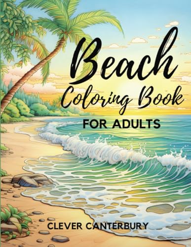 Beach Coloring Book for Adults: 52 Relaxing Landscapes, Beautiful Beaches, Ocean Life, Secluded Scenes, Mandala Patterns and Tiki Bars to Relieve Stress