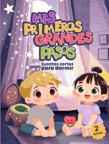 Cuentos cortos para dormir para niños de 2 años. Mis primeros grandes pasos: Dejar el pañal, lavarse los dientes, compartir y más. 10 historias para acompañar su desarrollo, rutinas y emociones.