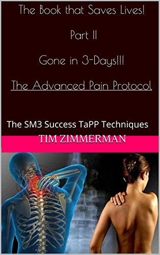 The Book that Saves Lives! Part II Gone in 3-Days!!! The Advanced Pain Protocol: The SM3 Success TaPP Techniques (English Edition)