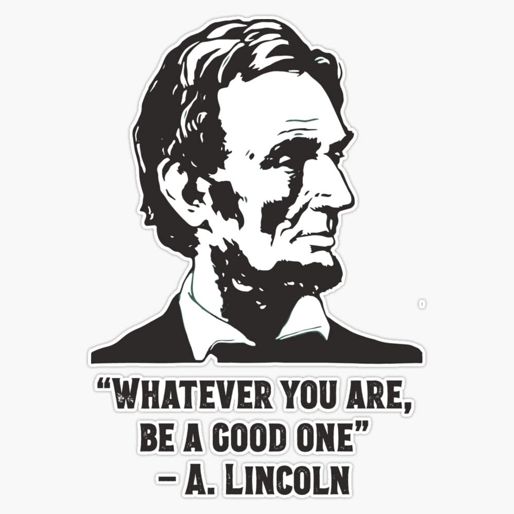 â€œWhatever you are, be a good oneâ€ â€“ Abraham Lincoln Bumper Sticker Vinyl Decal 5"