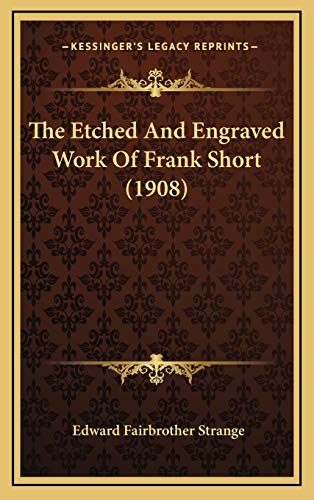 The Etched And Engraved Work Of Frank Short (1908)