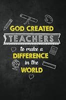 God Created Teachers to Make a Difference in the World: Religious Teacher Inspirational Quotes Journal; Lined Journal with Quotes throughout for a Christian Teacher Appreciation Gift 1977934544 Book Cover