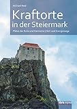 Kraftorte in der Steiermark: Plätze der Ruhe und Harmonie. Heil- und Energiewege - Michael Reid 