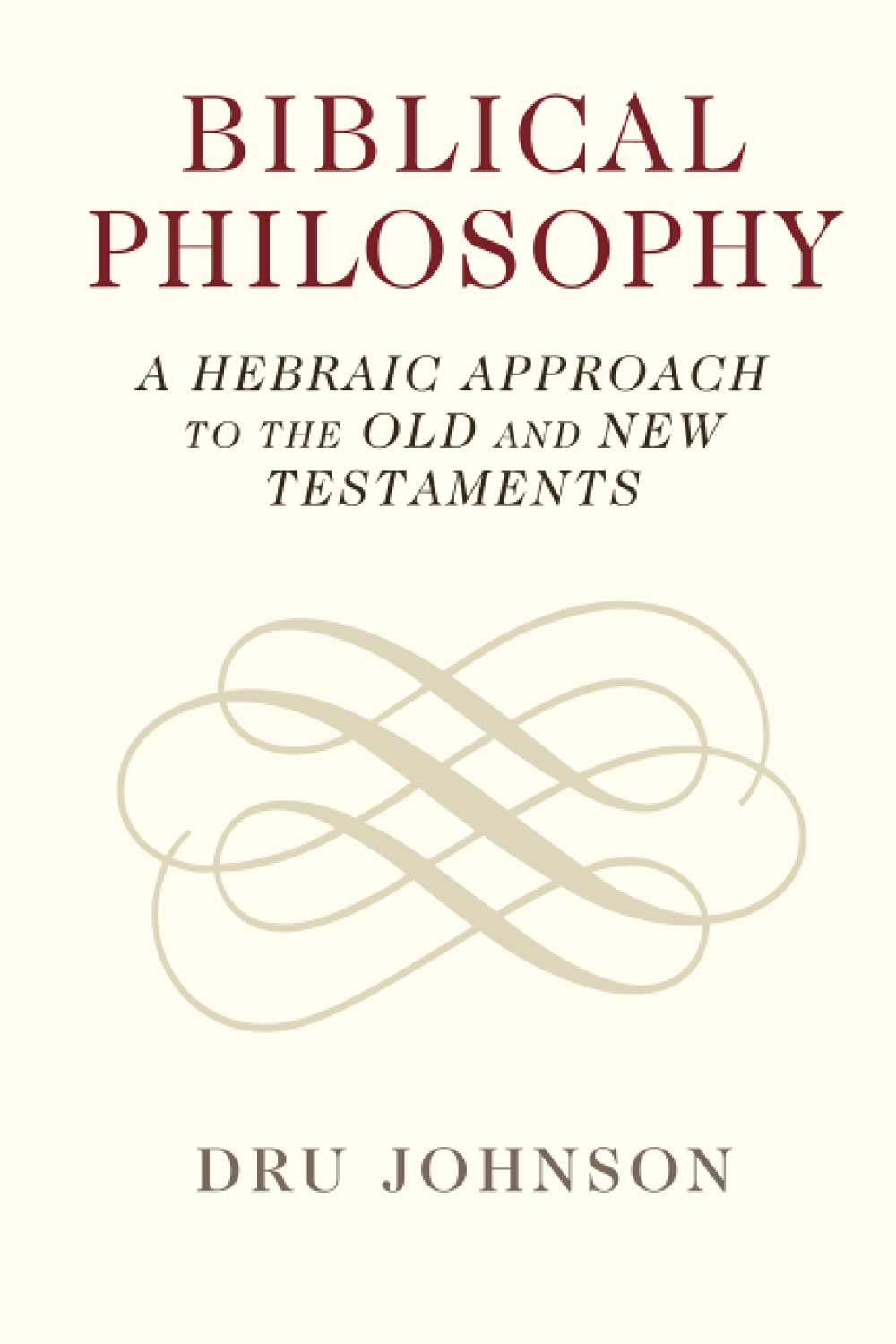 Biblical Philosophy: A Hebraic Approach to the Old and New Testaments