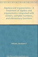 Algebra and Trigonometry: A Treatment of Algebra and Trigonometry Integrated with Vectors, Complex Numbers, and Elementary Functions B0007E32UY Book Cover