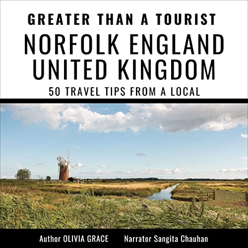 Greater Than A Tourist Norfolk England United Kingdom 50 Travel Tips From A Local Greater Than A Tourist United Kingdom Audio Download Olivia Grace Sangita Chauhan Czyk Publishing Llc Amazon Co Uk Audible