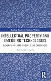 Intellectual Property and Emerging Technologies (Routledge Research in Intellectual Property)