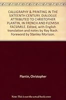 CALLIGRAPHY & PRINTING IN THE SIXTEENTH CENTURY, DIALOGUE ATTRIBUTED TO CHRISTOPHER PLANTIN, IN FRENCH AND FLEMISH FACSIMILE. Edited, with English translation and notes by Ray Nash. Foreword by Stanle B0017WNER6 Book Cover