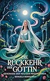 Die Rückkehr der Göttin: Geheimnisse der heiligen Priesterinnen
