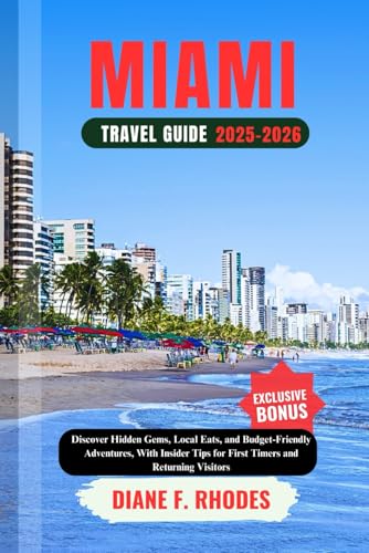 MIAMI TRAVEL GUIDE 2025-2026: Discover Hidden Gems, Local Eats, and Budget-Friendly Adventures, With Insider Tips for First Timers and Returning Visitors