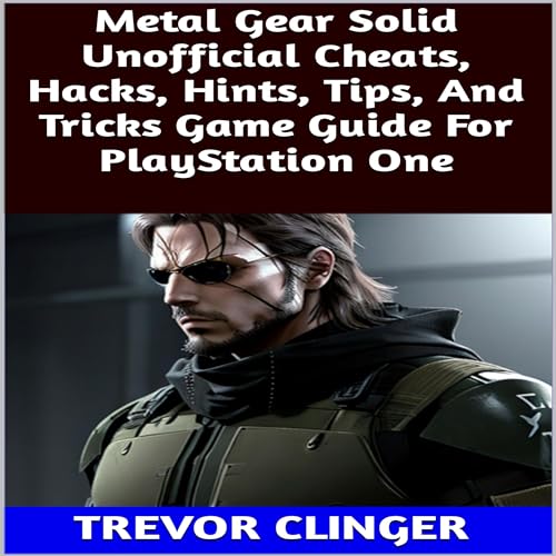 Metal Gear Solid Unofficial Cheats, Hacks, Hints, Tips, And Tricks Game