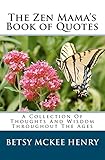 The Zen Mama's Book of Quotes: A Collection Of Thoughts And Wisdom Throughout The Ages