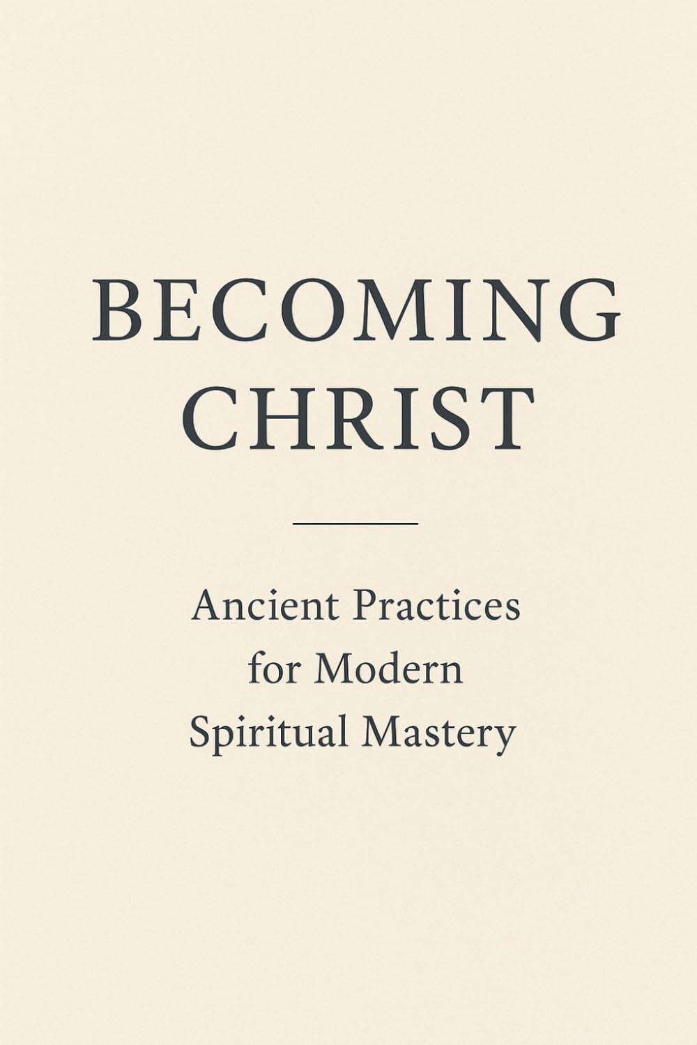 Becoming Christ: A 30 Day Journey Into Spiritual Alignment, Reflection and Daily Embodiment of Christ's Teachings (Ancient Practices for Modern Spiritual Mastery)