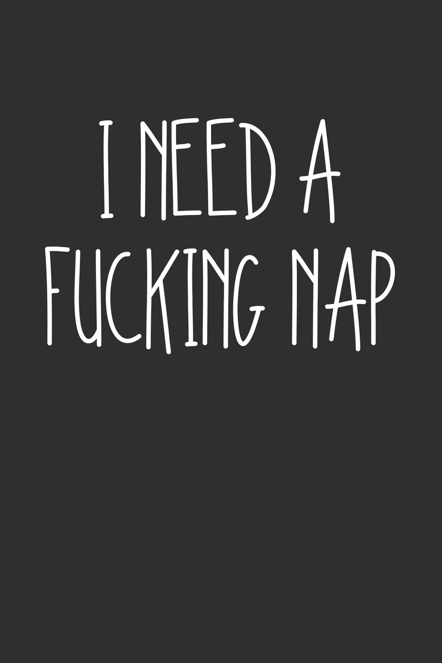 I Need A Fucking Nap: Swear Word Journal, Diary, Notebook or Cursing Humor Gift