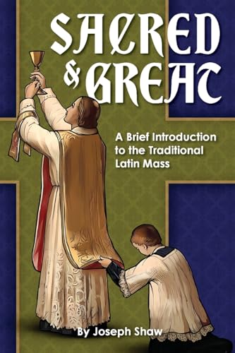 Sacred and Great: A Brief Introduction to the Traditional Latin Mass
