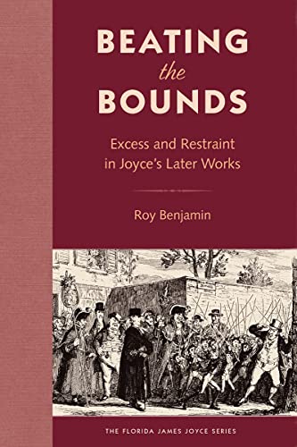 Beating the Bounds: Excess and Restraint in Joyce’s Later Works (The Florida James Joyce Series)