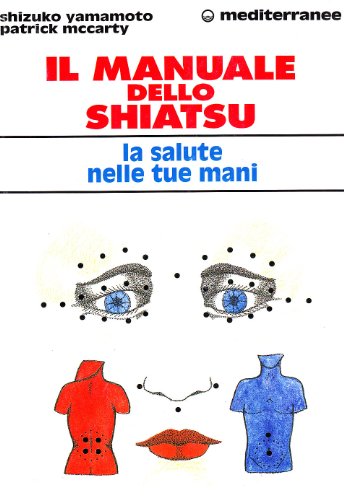 Il Manuale Dello Shiatsu. La Salute Nelle Tue Mani