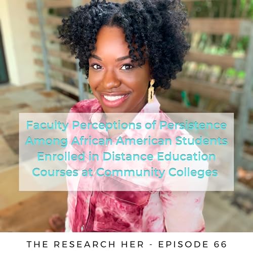 66. Faculty Perceptions of Persistence Among African American Students Enrolled in Distance Education Courses at Community Colleges w/ Dr. Arianna Stokes