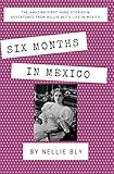  Six Months In Mexico: The Amazing First-Hand Stories & Adventures From Nellie Bly\'s Life In Mexico (English Edition)