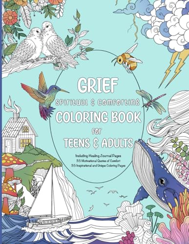 GRIEF Spiritual & Comforting COLORING BOOK for TEENS & ADULTS: Including healing Journal Pages, 35 Motivational Quotes of Comfort, 35 Inspirational ... Way to Healing is a collection of comfort)
