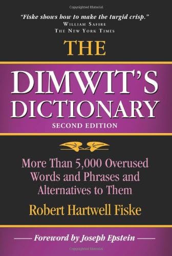 The Dimwit's Dictionary: More Than 5,000 Overused Words and Phrases and Alternatives to Them