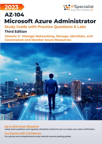 Az-104: Microsoft Azure Administrator: Study Guide With Practice Questions And Labs -Volume 2:Manage Networking, Storage, Identities, And Governance A