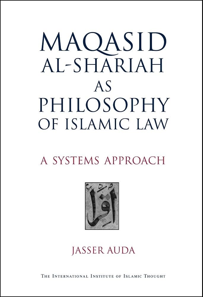 Maqasid Al-Shari'ah as Philosophy of Islamic Law: A Systems Approach