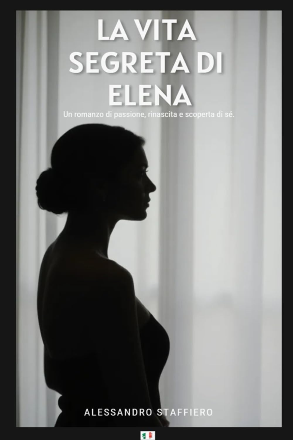 LA VITA SEGRETA DI ELENA: Un romanzo di passione, rinascita e scoperta di sé