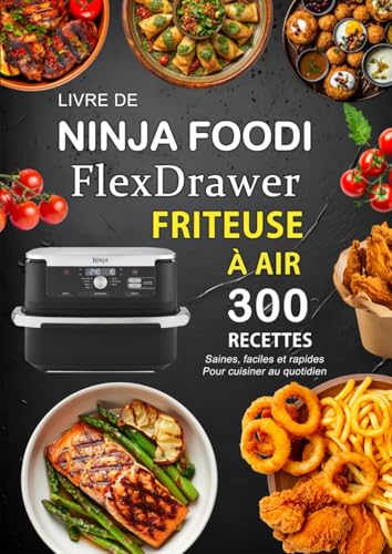 Livre de Ninja Foodi FlexDrawer Friteuse À AIR: 300 Recettes saines , faciles et rapides pour cuisiner au quotidien