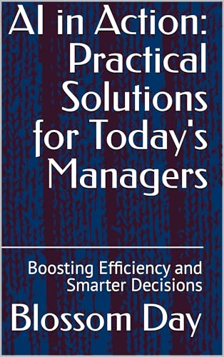 AI in Action: Practical Solutions for Today's Managers: Boosting Efficiency and Smarter Decisions
