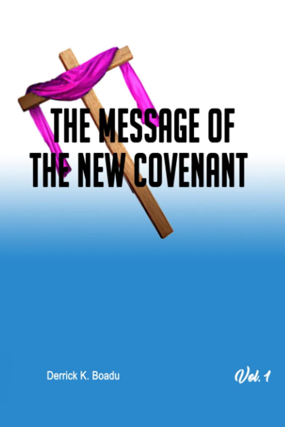 The Message of the New Covenant Vol 1