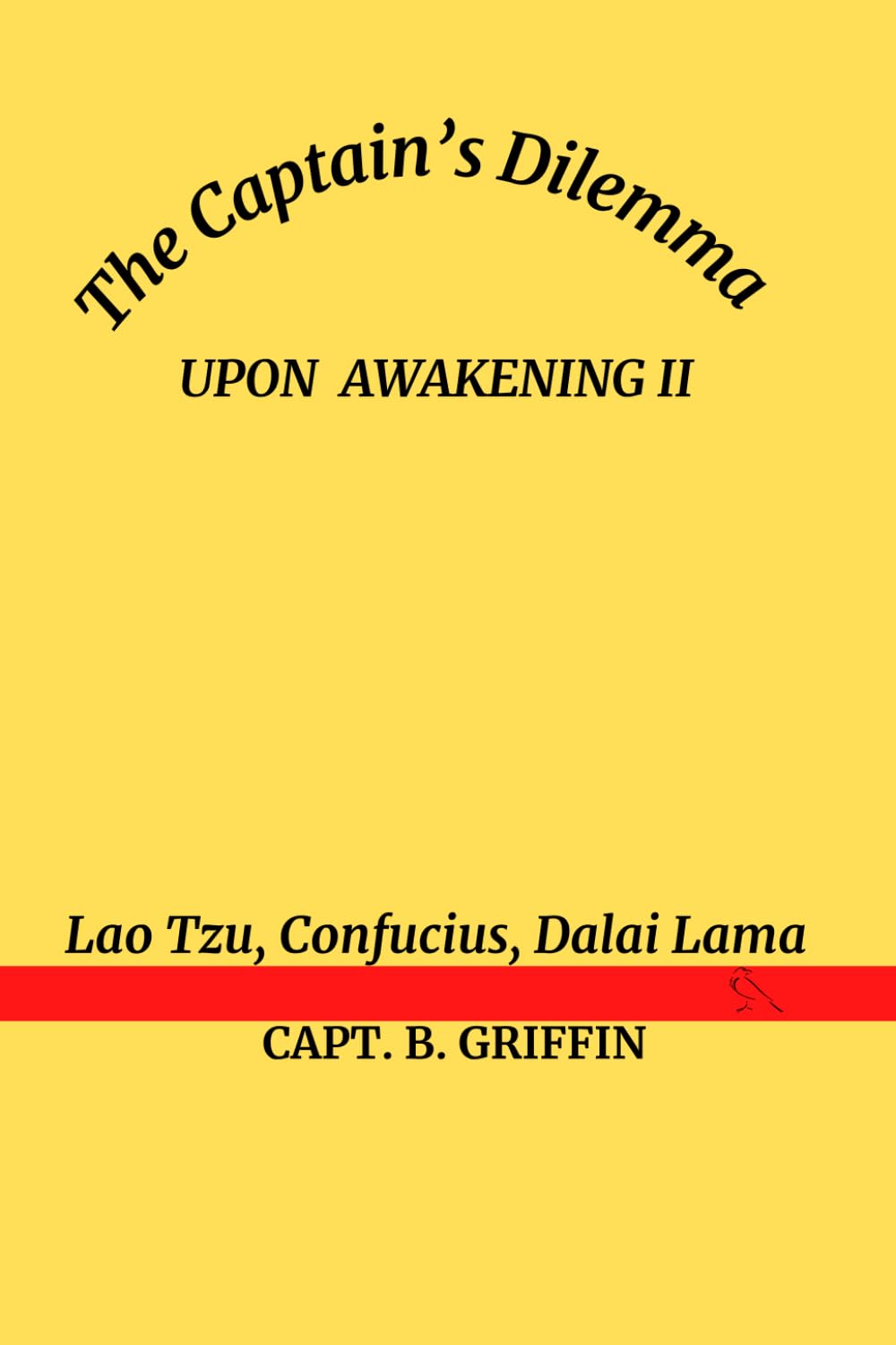 UPON AWAKENING II Lao Tzu, Confucius, Dalai Lama: The Captain’s Dilemma