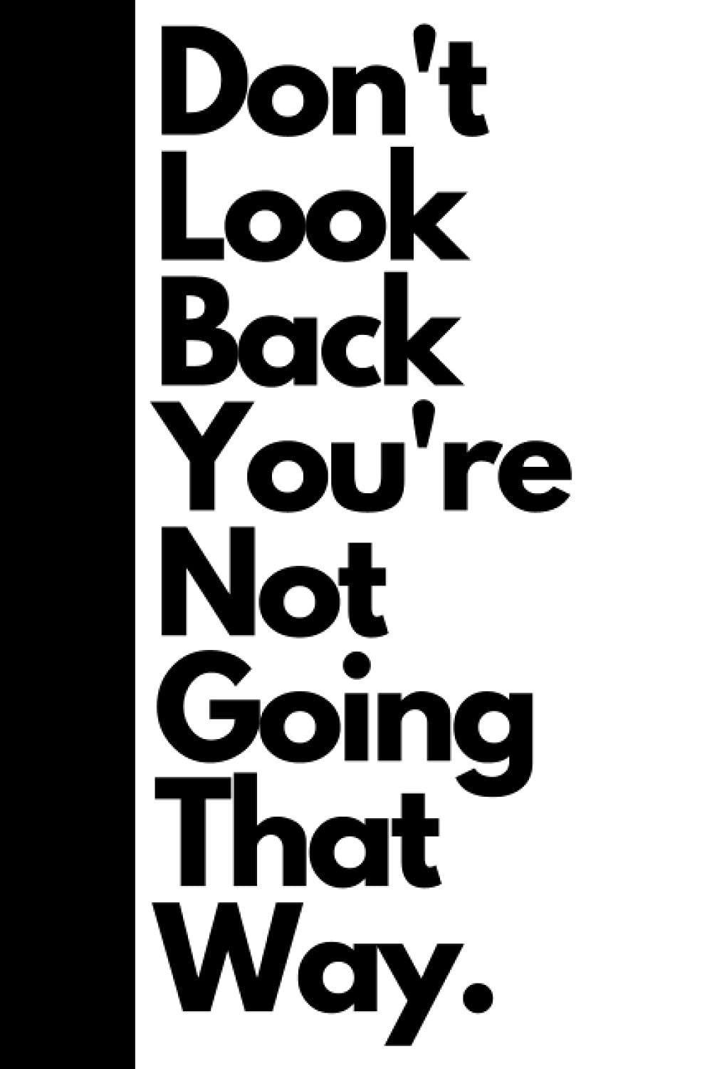 Don't Look Back You're Not Going That Way: Inspirational Journal - Notebook to Write In for Men - Women | Lined Paper | Motivational Quotes Journal (Inspirational Journals to Write In)