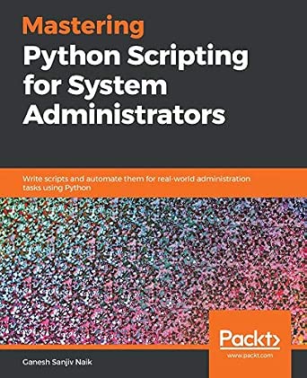 Mastering Python Scripting for System Administrators: Write scripts and automate them for real-world administration tasks using Python-Wow! eBook