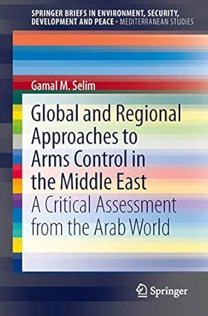 Global and Regional Approaches to Arms Control in the Middle East: A Critical Assessment from the Arab World: 4 2013th Edition book cover