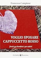 Voglio sposare Cappuccetto rosso. Favole per bambini e per adulti 8875674345 Book Cover